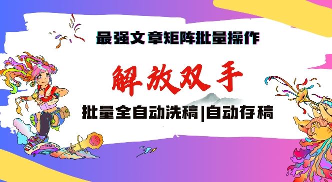 最强文章矩阵批量管理，自动洗稿，自动存稿，月入过万轻轻松松【揭秘】-英祺创业
