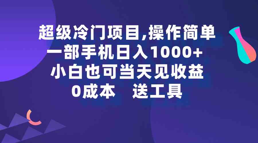 （9291期）超级冷门项目,操作简单，一部手机轻松日入1000+，小白也可当天看见收益-英祺创业