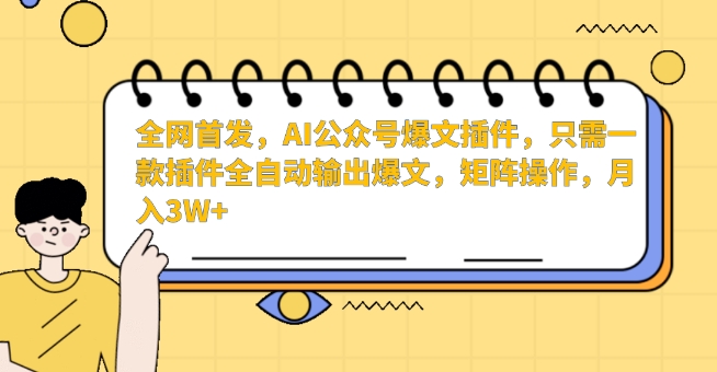全网首发，AI公众号爆文插件，只需一款插件全自动输出爆文，矩阵操作，月入3W+-英祺创业