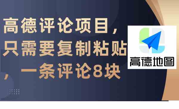 （9306期）高德评论项目，只需要复制粘贴，一条评论8块-英祺创业