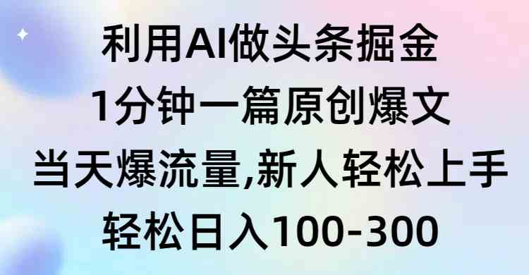 （9307期）利用AI做头条掘金，1分钟一篇原创爆文，当天爆流量，新人轻松上手-英祺创业