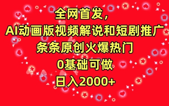 全网首发，AI动画版视频解说和短剧推广，条条原创火爆热门，0基础可做，日入2000+-英祺创业