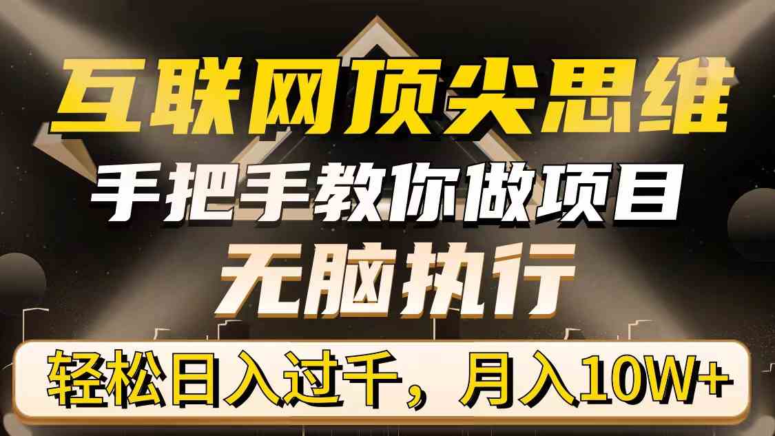 （9311期）互联网顶尖思维，手把手教你做项目，无脑执行，轻松日入过千，月入10W+-英祺创业