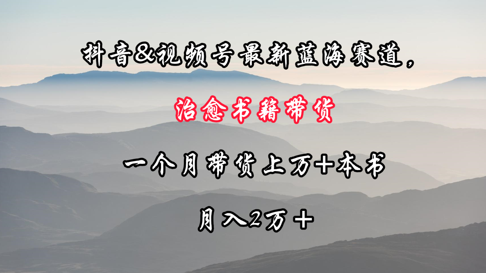 抖音&视频号最新蓝海赛道，治愈书籍带货，一个月带货上万+本书，月入2万＋-英祺创业