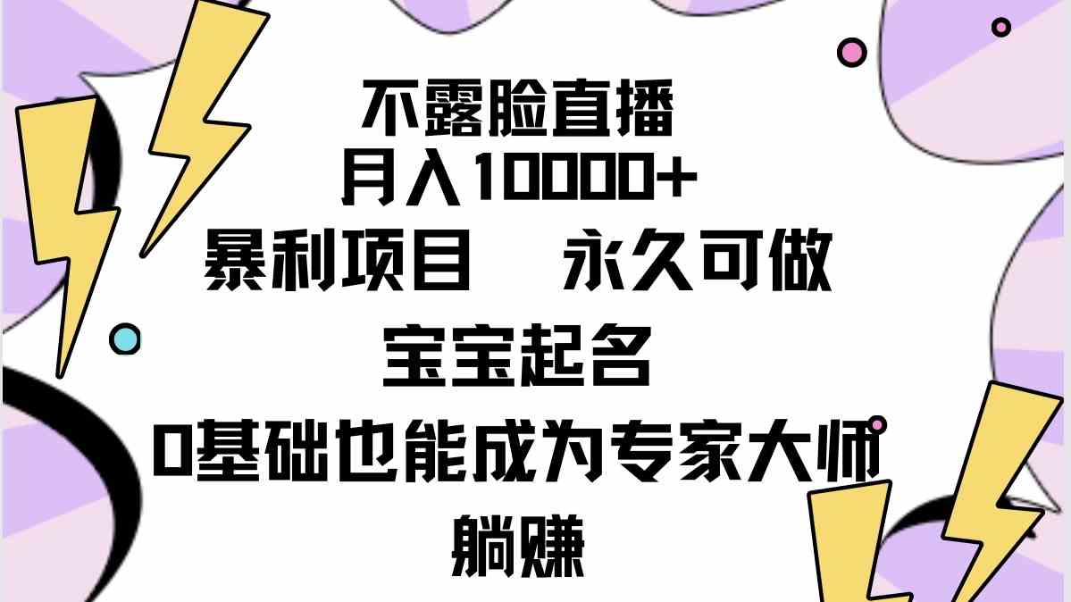 （9326期）不露脸直播，月入10000+暴利项目，永久可做，宝宝起名（详细教程+软件）-英祺创业