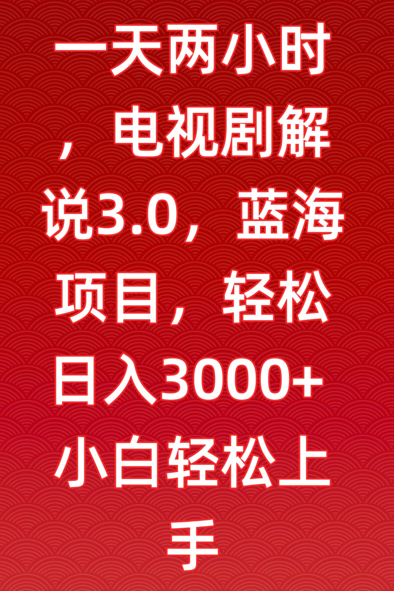 一天两小时，电视剧解说3.0，蓝海项目，轻松日入3000+小白轻松上手-英祺创业