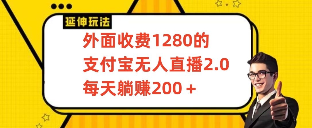 外面收费1280的支付宝无人直播2.0项目，每天躺赚200+，保姆级教程-英祺创业