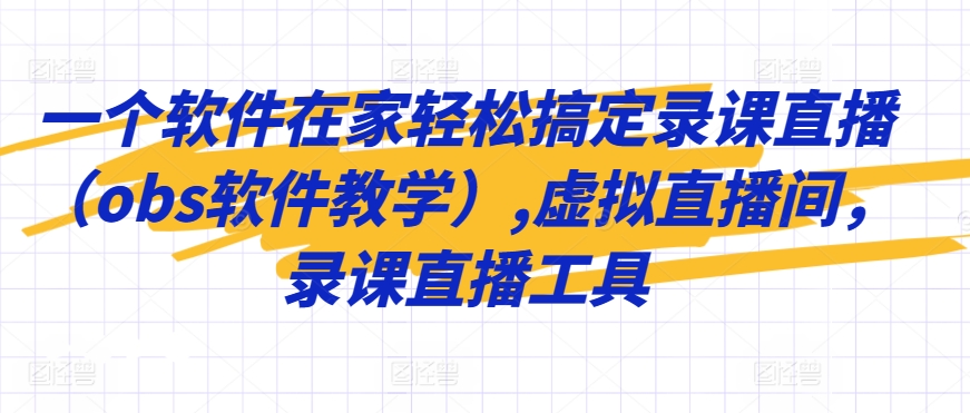 一个软件在家轻松搞定录课直播（obs软件教学）,虚拟直播间，录课直播工具-英祺创业