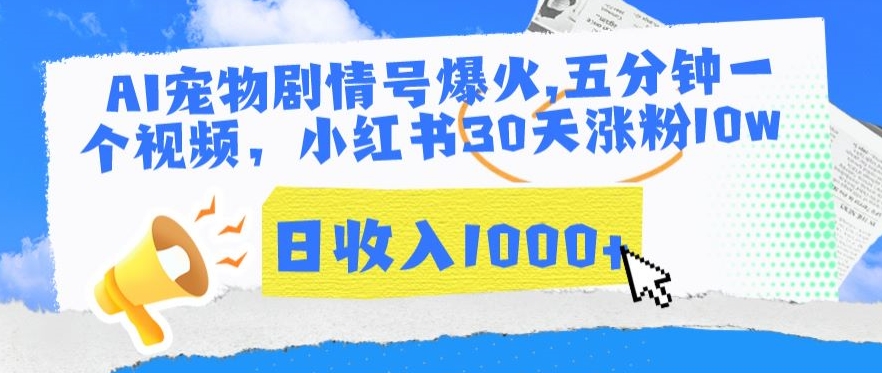 AI宠物剧情号爆火，五分钟一个视频，小红书30天涨粉10w，日收入1000+-英祺创业