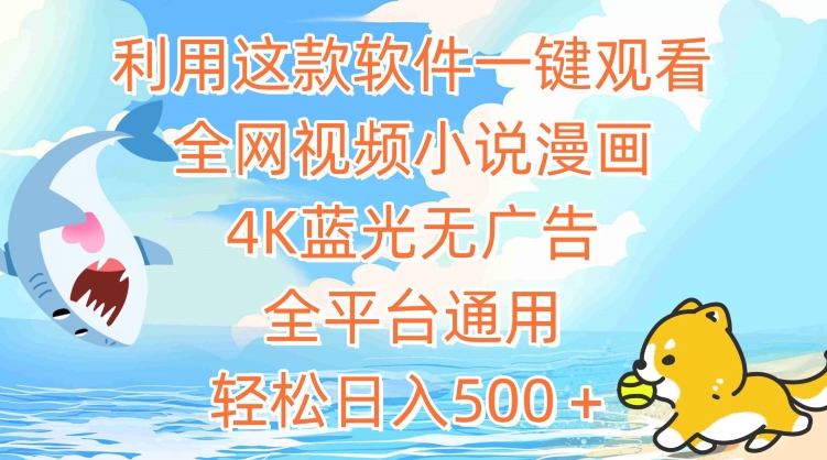 利用这款软件一键观看全网视频小说漫画，4K蓝光无广告，全平台通用，轻松日入500＋-英祺创业