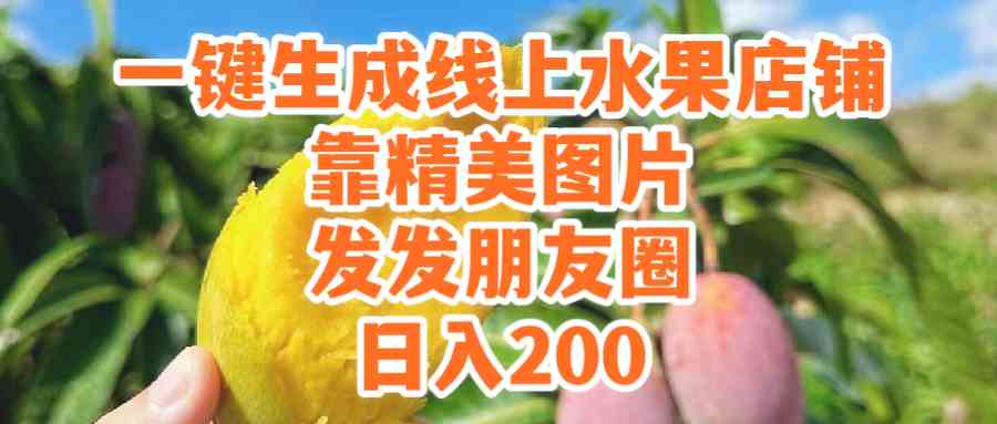 (9467期）一键生成线上水果店，靠精美图片发发朋友圈，也能日入200-英祺创业