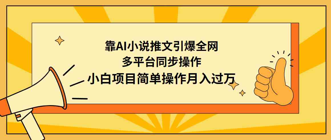 （9471期）靠AI小说推文引爆全网，多平台同步操作，小白项目简单操作月入过万-英祺创业
