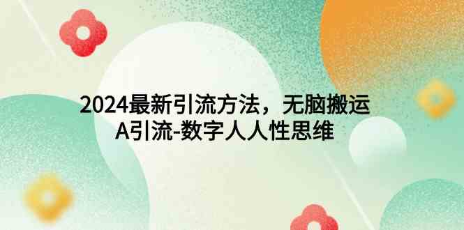 （9442期）2024最新引流方法，无脑搬运，A引流-数字人人性思维-英祺创业