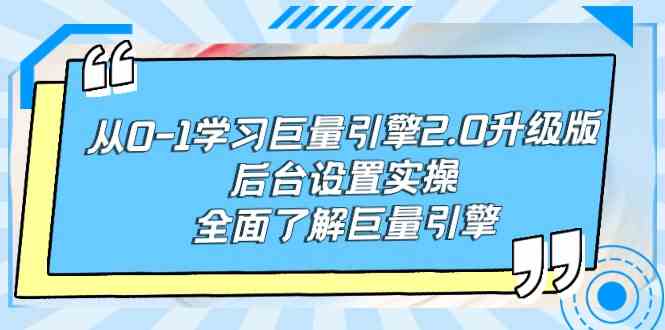 （9449期）从0-1学习巨量引擎-2.0升级版后台设置实操，全面了解巨量引擎-英祺创业