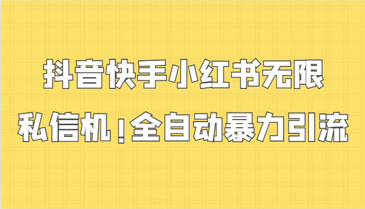 抖音快手小红书无限私信机，全自动暴力引流！-英祺创业