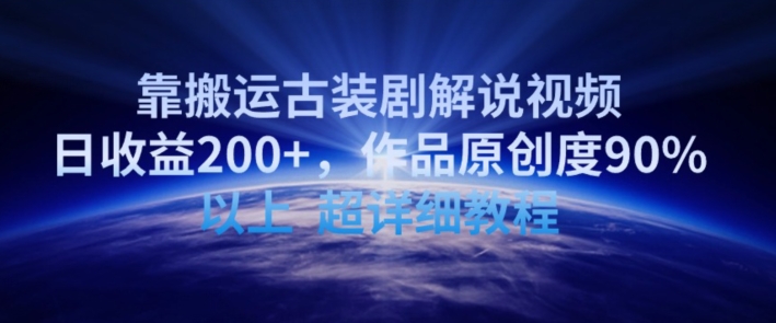 靠搬运古装剧解说视频，日收益200+，作品原创度90%以上，超详细教程-英祺创业