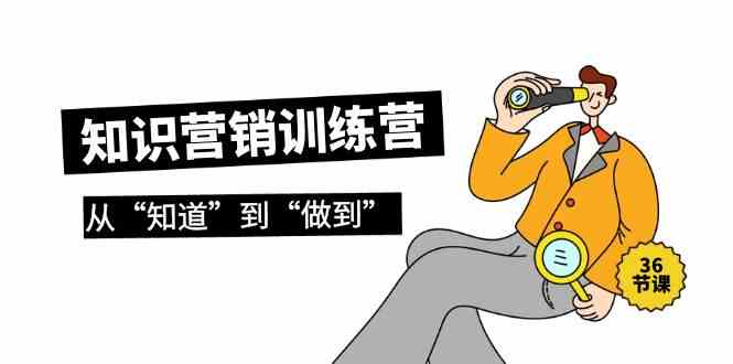 知识营销训练营·实操班，从“知道”到“做到”（36节课）-英祺创业