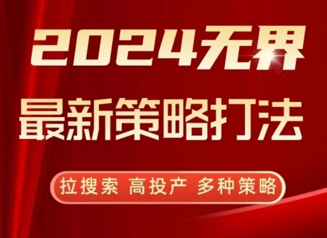 2024无界最新策略打法，拉搜索，高投产，多种策略-英祺创业