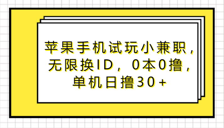 苹果手机试玩小兼职，无限换ID，0本0撸，单机日撸30+-英祺创业