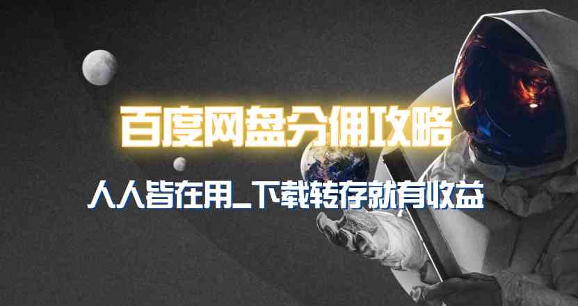 （9535期）百度网盘分佣完整攻略！人人皆在用，别人转存你就有收益~-英祺创业