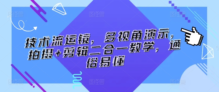 技术流运镜，多视角演示，拍摄+剪辑二合一教学，通俗易懂-英祺创业