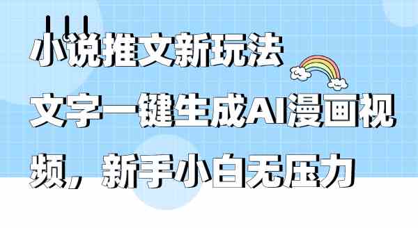 （9555期）小说推文新玩法，文字一键生成AI漫画视频，新手小白无压力-英祺创业