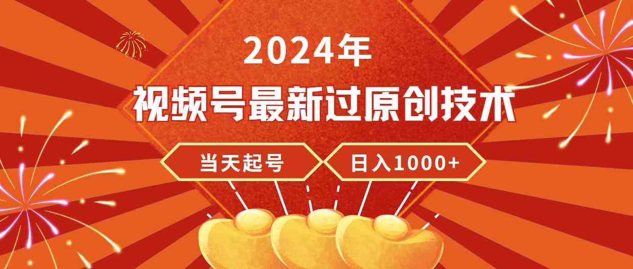 （9565期）2024年视频号最新过原创技术，当天起号，收入稳定，日入1000+-英祺创业