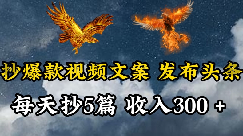 通过抄爆款视频文案，每天轻松三五张，操作简单容易上手-英祺创业