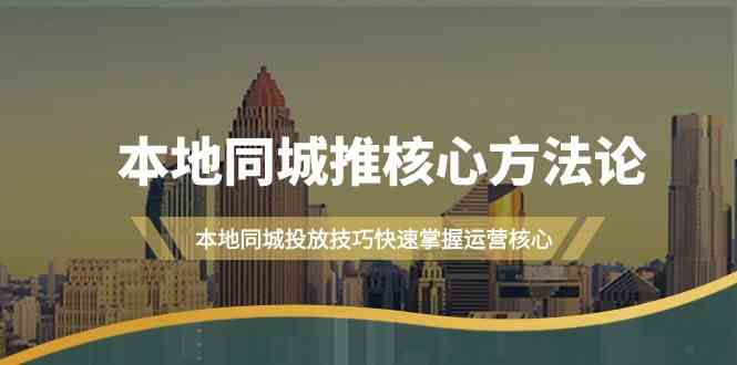 本地同城推核心方法论，本地同城投放技巧快速掌握运营核心（16节课）-英祺创业
