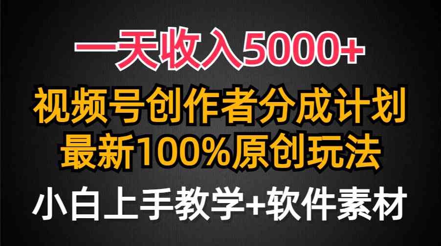 （9599期）一天收入5000+，视频号创作者分成计划，最新100%原创玩法，小白也可以轻…-英祺创业