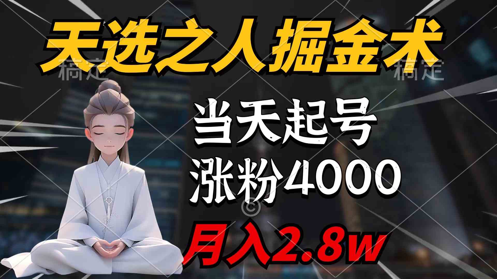 （9613期）天选之人掘金术，当天起号，7条作品涨粉4000+，单月变现2.8w天选之人掘…-英祺创业
