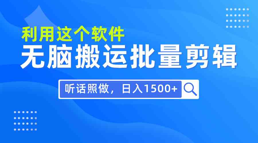 （9614期）每天30分钟，0基础用软件无脑搬运批量剪辑，只需听话照做日入1500+-英祺创业