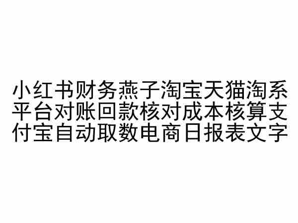 小红书财务燕子淘宝天猫淘系平台对账回款核对成本核算支付宝自动取数电商日报表-英祺创业