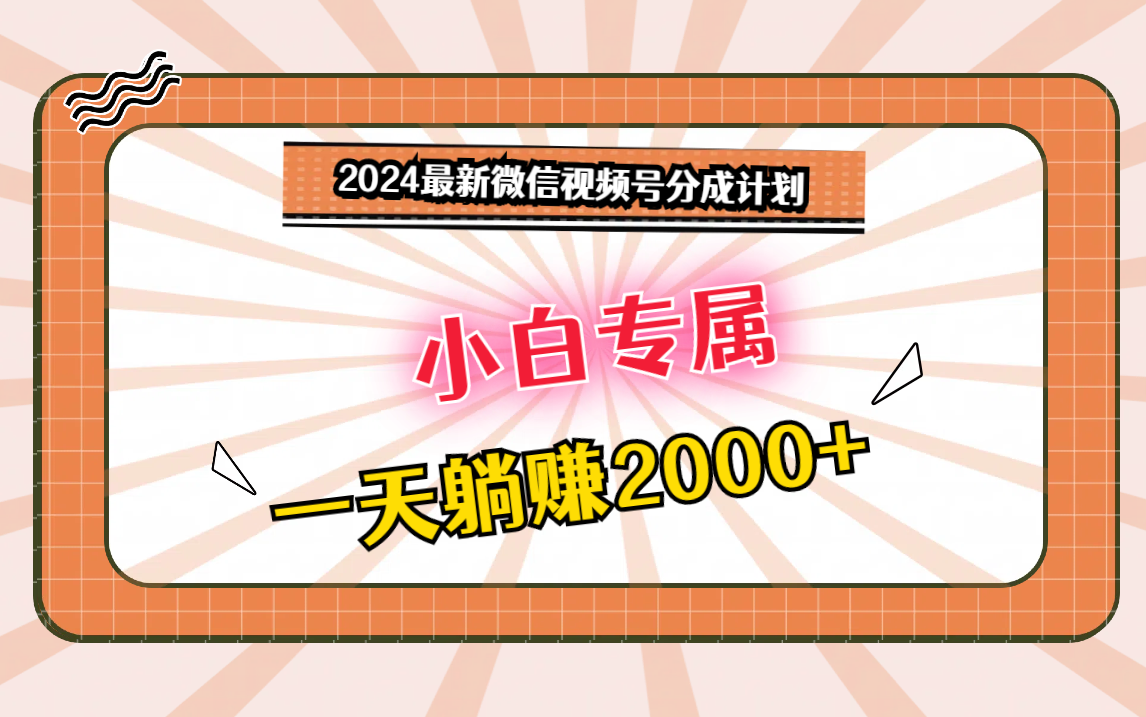 2024最新微信视频号分成计划，对新人友好，一天躺赚2000+-英祺创业
