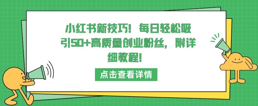 小红书新技巧，每日轻松吸引50+高质量创业粉丝，附详细教程-英祺创业
