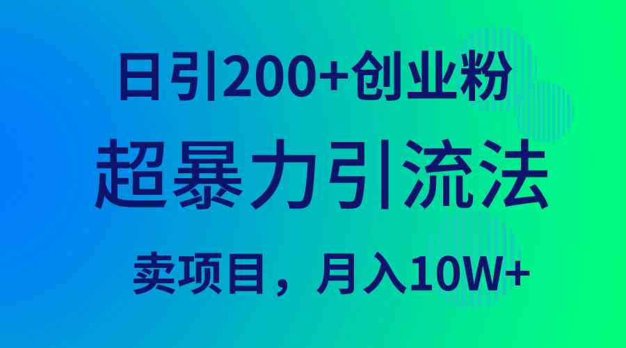 （9654期）超暴力引流法，日引200+创业粉，卖项目月入10W+-英祺创业