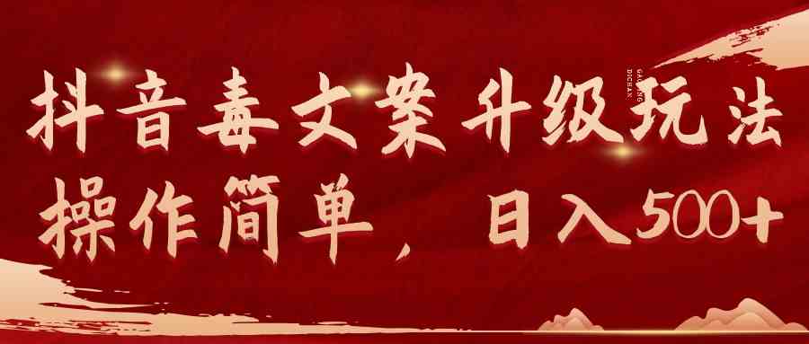 （9655期）抖音毒文案升级玩法，操作简单，日入500+-英祺创业