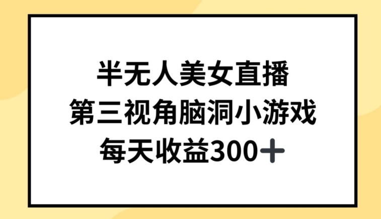 半无人美女直播，第三视角脑洞小游戏，每天收益300+-英祺创业