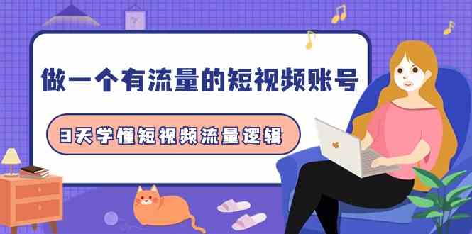 做一个有流量的短视频账号，3天学懂短视频流量逻辑（10节课）-英祺创业