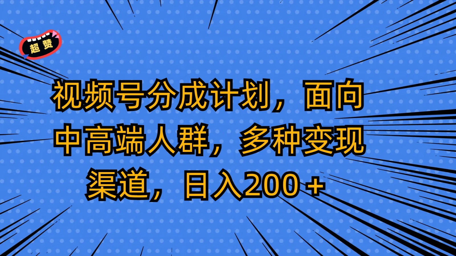 视频号分成计划，面向中高端人群，多种变现渠道，日入200＋-英祺创业
