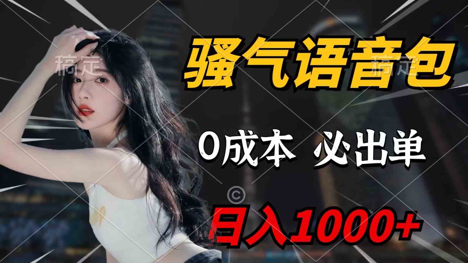 （9701期）骚气语音包，0成本一天1000+，闭着眼也能出单，详细教程！-英祺创业