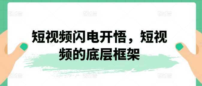 短视频闪电开悟，短视频的底层框架-英祺创业