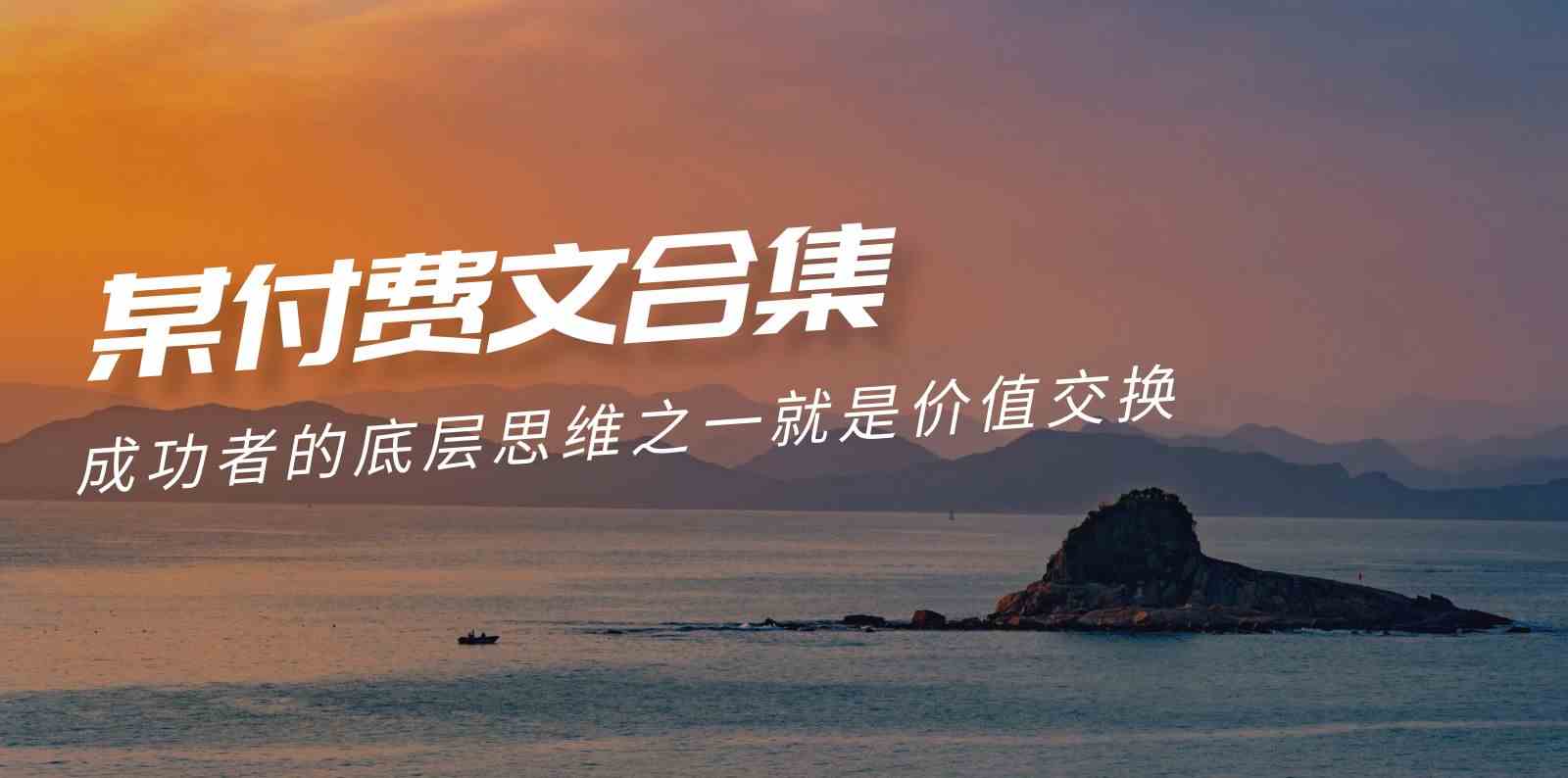 （9708期）赢在 8小时之外《付费文合集》成功者的底层思维之一 就是价值交换-英祺创业