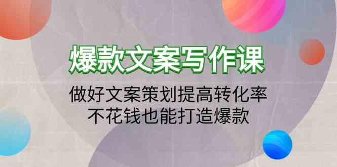 爆款文案写作课-做好文案策划提高转化率，不花钱也能打造爆款（19节课）-英祺创业