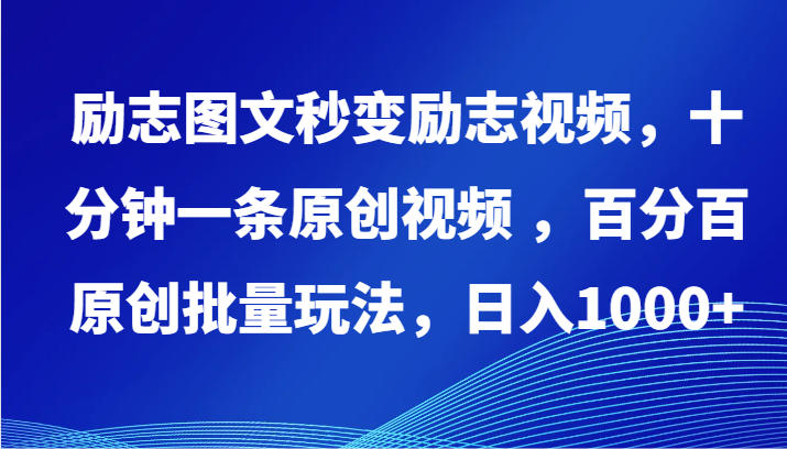 励志图文秒变励志视频，十分钟一条原创视频 ，百分百原创批量玩法，日入1000+-英祺创业