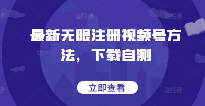 最新无限注册视频号方法，下载自测-英祺创业