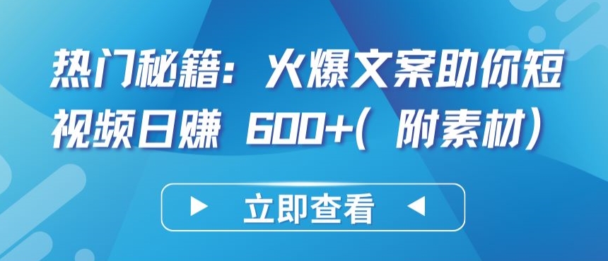 热门秘籍：火爆文案助你短视频日赚 600+(附素材)-英祺创业