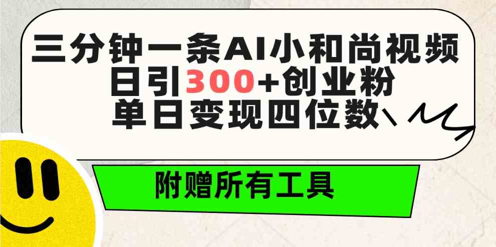 （9742期）三分钟一条AI小和尚视频 ，日引300+创业粉。单日变现四位数 ，附赠全套工具-英祺创业