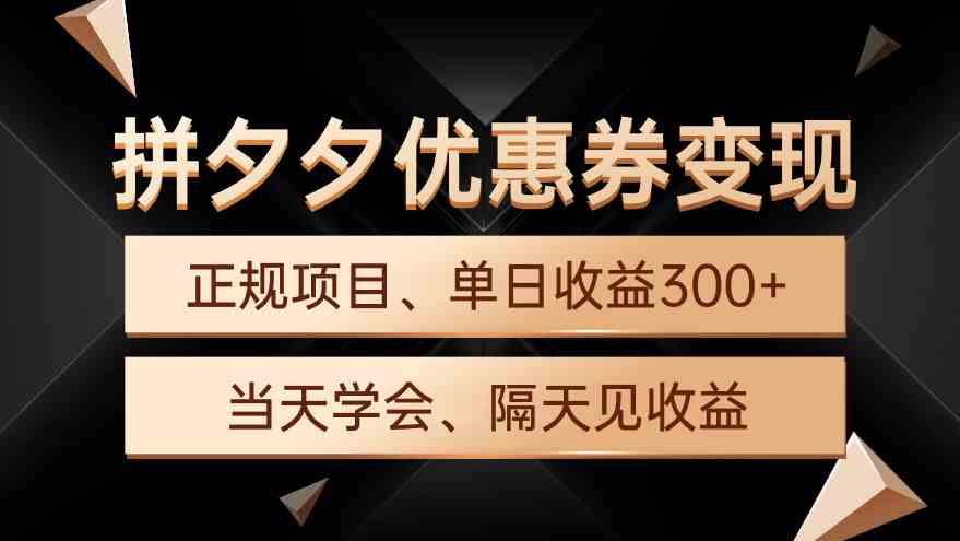（9749期）拼夕夕优惠券变现，单日收益300+，手机电脑都可操作-英祺创业