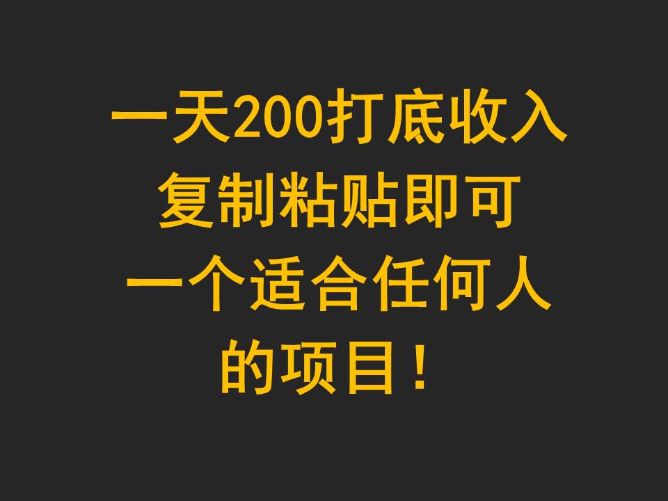 一天200打底收入，复制粘贴即可，一个适合任何人的项目！-英祺创业